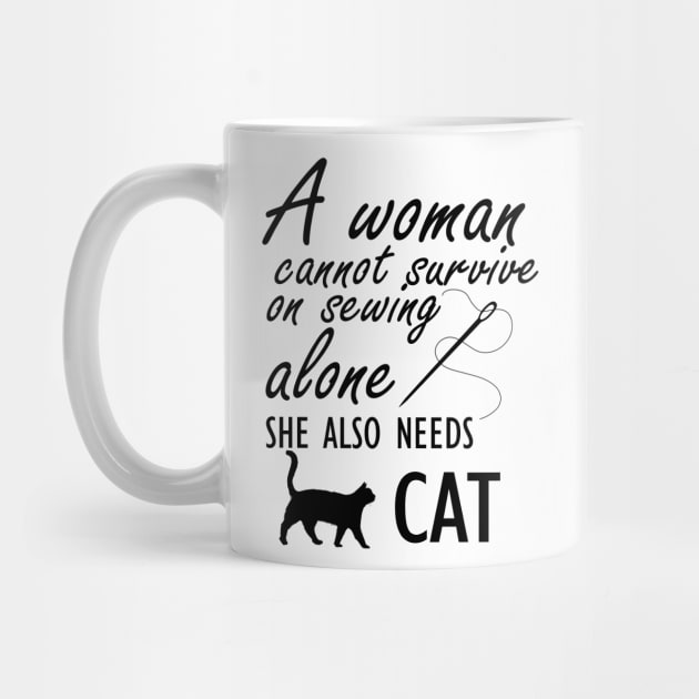 Sewing - A woman cannot survive sewing alone she also needs cat by KC Happy Shop